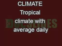 CLIMATE Tropical climate with average daily