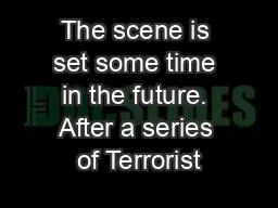 The scene is set some time in the future. After a series of Terrorist
