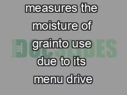 The Wile 65 measures the moisture of grainto use due to its menu drive