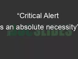 “Critical Alert is an absolute necessity”