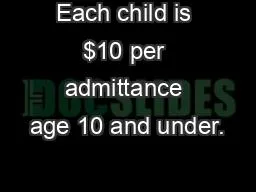 Each child is $10 per admittance age 10 and under.