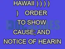 STATE OF HAWAII ) ) ) ) )    ORDER TO SHOW CAUSE; AND NOTICE OF HEARIN