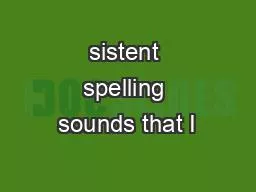 sistent spelling sounds that I