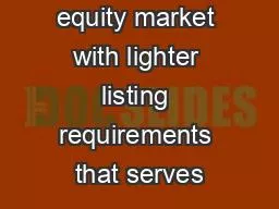 A parallel equity market with lighter listing requirements that serves