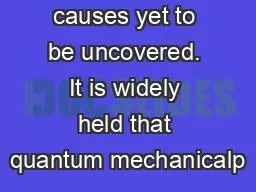 causes yet to be uncovered. It is widely held that quantum mechanicalp