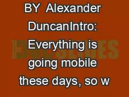 BY  Alexander DuncanIntro: Everything is going mobile these days, so w