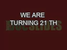WE ARE TURNING 21 TH