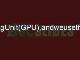 corestoaGraphicsProcessingUnit(GPU),andweusetheGPUtorunourracedetectio