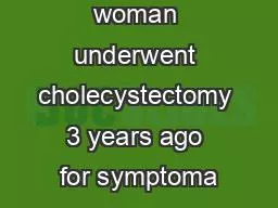 A 53-year-old woman underwent cholecystectomy 3 years ago for symptoma