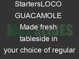 StartersLOCO GUACAMOLE Made fresh tableside in your choice of regular