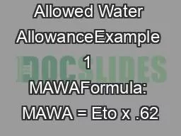 Maximum Allowed Water AllowanceExample 1 MAWAFormula: MAWA = Eto x .62