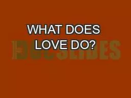 WHAT DOES LOVE DO?