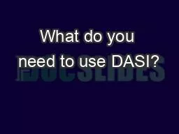 What do you need to use DASI?