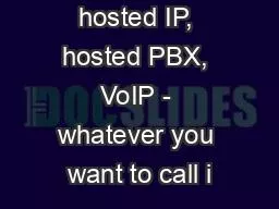 Hosted VoIP, hosted IP, hosted PBX, VoIP - whatever you want to call i