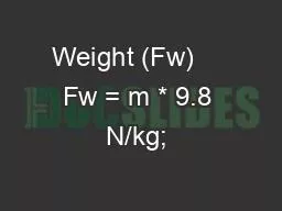 Weight (Fw)     Fw = m * 9.8 N/kg; 