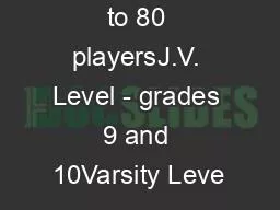 strictly limited to 80 playersJ.V. Level - grades 9 and 10Varsity Leve
