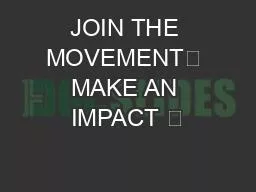 JOIN THE MOVEMENT MAKE AN IMPACT 