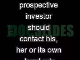 Each prospective investor should contact his, her or its own legal adv