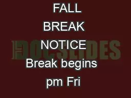   FALL BREAK NOTICE Break begins  pm Fri 