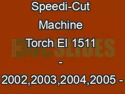 0 2685 0 2686 Speedi-Cut Machine Torch El 1511 - 2002,2003,2004,2005 -