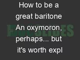 How to be a great baritone An oxymoron, perhaps... but it's worth expl