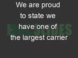 We are proud to state we have one of the largest carrier
