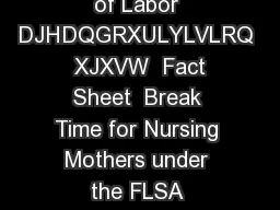 US Department of Labor DJHDQGRXULYLVLRQ  XJXVW  Fact Sheet  Break Time for Nursing Mothers under the FLSA KLVIDFWVKHHWSURYLGHVJHQHUDOLQIRUPDWLRQRQWKHEUHDNWLPHUHTXLUHPHQWIRUQXUVLQJPRWKHUVLQWKH DWLHQWUR