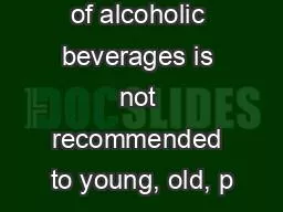 Consumption of alcoholic beverages is not recommended to young, old, p