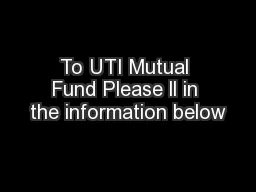 To UTI Mutual Fund Please ll in the information below
