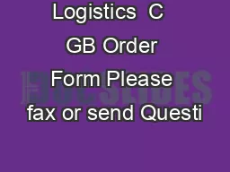 Logistics  C  GB Order Form Please fax or send Questi