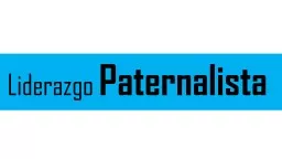 Liderazgo  Paternalista por: