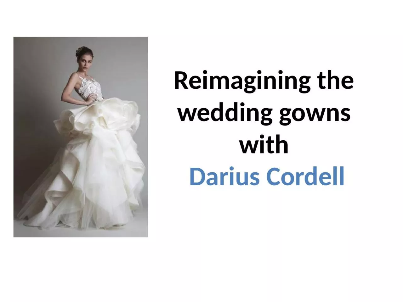 PPT-Reimagining the wedding gowns with Darius Cordell