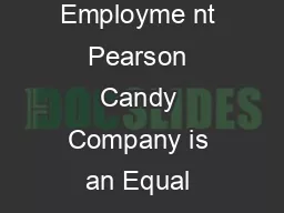  PEARSON CANDY COMPANY An Equal Opportunity Employer Application for Employme nt Pearson Candy Company is an Equal Opportunity Employer and does not discriminate against any employee or a pplicant for