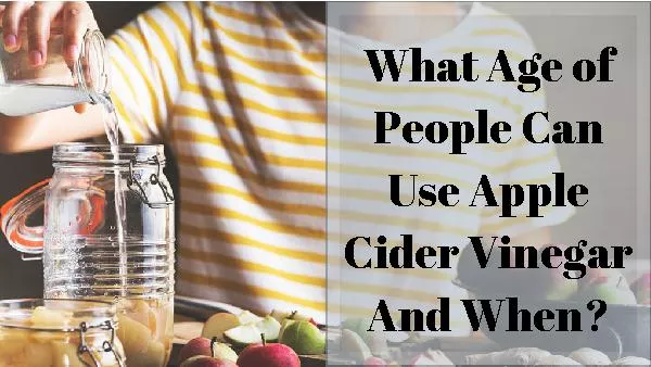 What Age of People Can Use Apple Cider Vinegar And When?