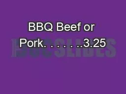 BBQ Beef or Pork. . . . . ..3.25