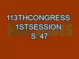 113THCONGRESS 1STSESSION S. 47