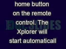 home button on the remote control. The Xplorer will start automaticall
