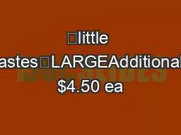 “little tastes”LARGEAdditional $4.50 ea