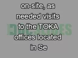 1. Conduct on-site, as needed visits to the TOKA offices located in Se