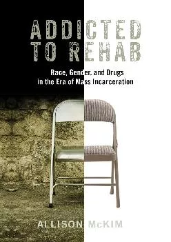 Addicted to Rehab Race Gender and Drugs in the Era of Mass Incarceration Critical