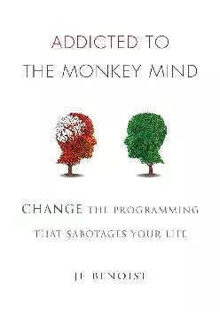 Addicted to the Monkey Mind Change the Programming That Sabotages Your Life