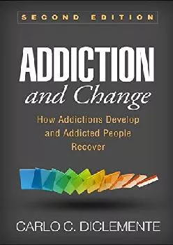 Addiction and Change Second Edition How Addictions Develop and Addicted People Recover