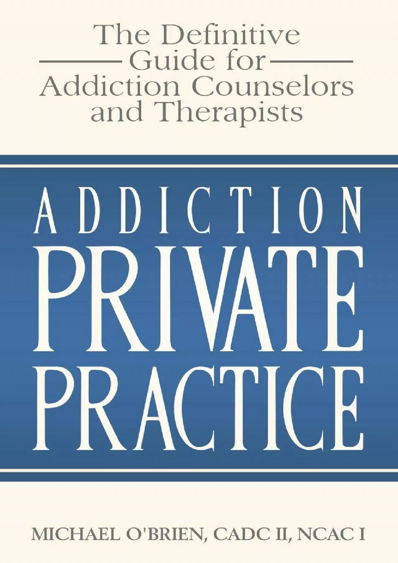 PDF-Addiction Private Practice The Definitive Guide for Addiction Counselors and Therapists