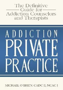 Addiction Private Practice The Definitive Guide for Addiction Counselors and Therapists
