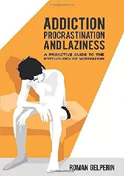 Addiction Procrastination and Laziness A Proactive Guide to the Psychology of