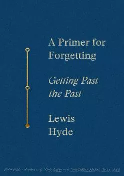 DOWNLOAD  A Primer for Forgetting Getting Past the Past