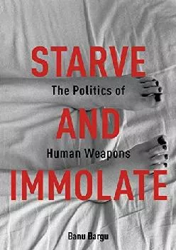 DOWNLOAD  Starve and Immolate The Politics of Human