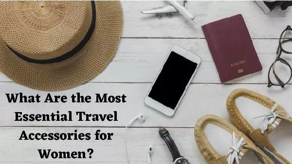 What Are the Most Essential Travel Accessories for Women?