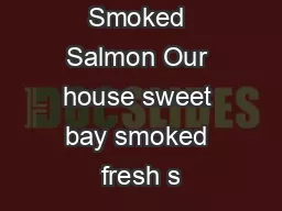 House Smoked Salmon Our house sweet bay smoked fresh s