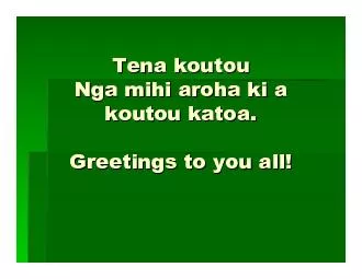 Tena Tena koutouNga mihiarohakia a koutoukatoakatoaGreetings to you